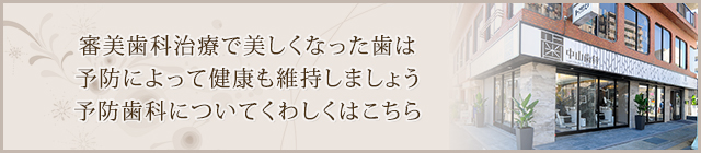 審美歯科治療で美しくなった歯は予防によって健康も維持しましょう予防歯科についてくわしくはこちら